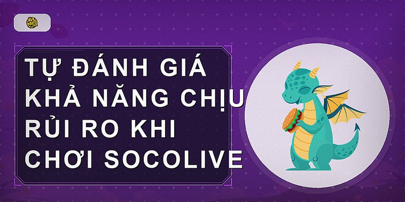 Tự đánh giá khả năng chịu rủi ro khi chơi socolive