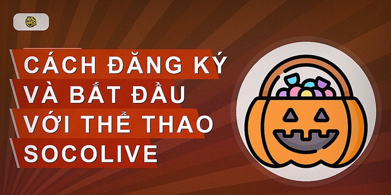 Cách đăng ký và bắt đầu với thể thao Socolive
