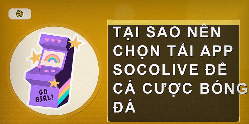 Tại sao nên chọn tải app socolive để cá cược bóng đá