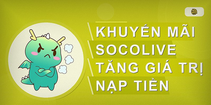 Khuyến mãi Socolive tăng giá trị nạp tiền