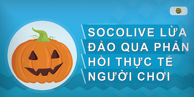 Socolive lừa đảo qua phản hồi thực tế người chơi