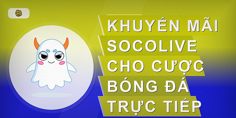 Khuyến mãi Socolive cho cược bóng đá trực tiếp