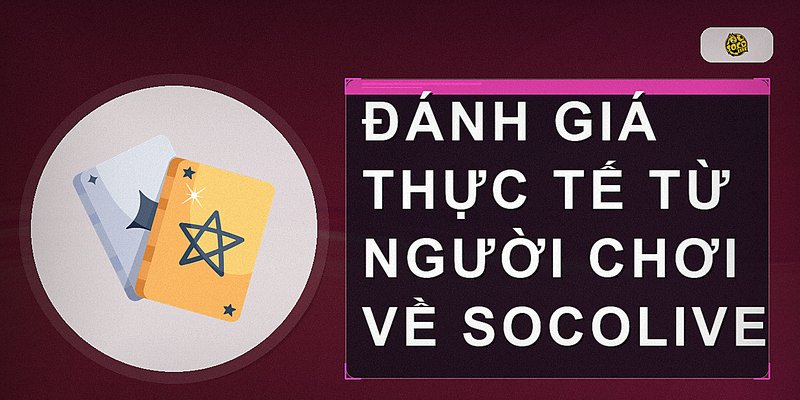 Đánh giá thực tế từ người chơi về Socolive