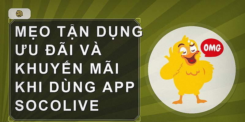 Mẹo tận dụng ưu đãi và khuyến mãi khi dùng app socolive